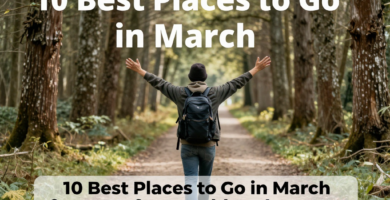 10 Best Places to Go in March for an Unforgettable Adventure