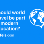 Should world travel be part of modern education?
